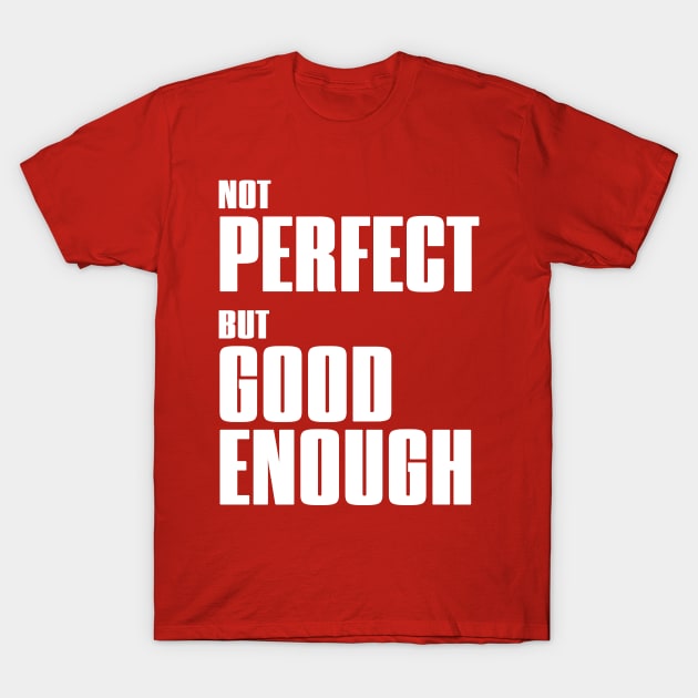 Not perfect but good enough - Motivational - Acceptance T-Shirt by Dazed Pig